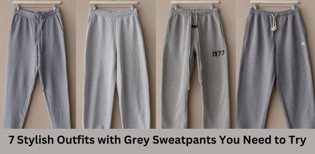 7 Stylish Outfits with Grey Sweatpants You Need to Try