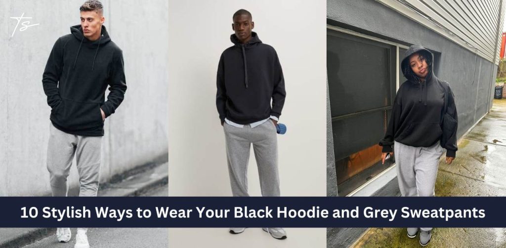 10 Stylish Ways to Wear Your Black Hoodie and Grey Sweatpants