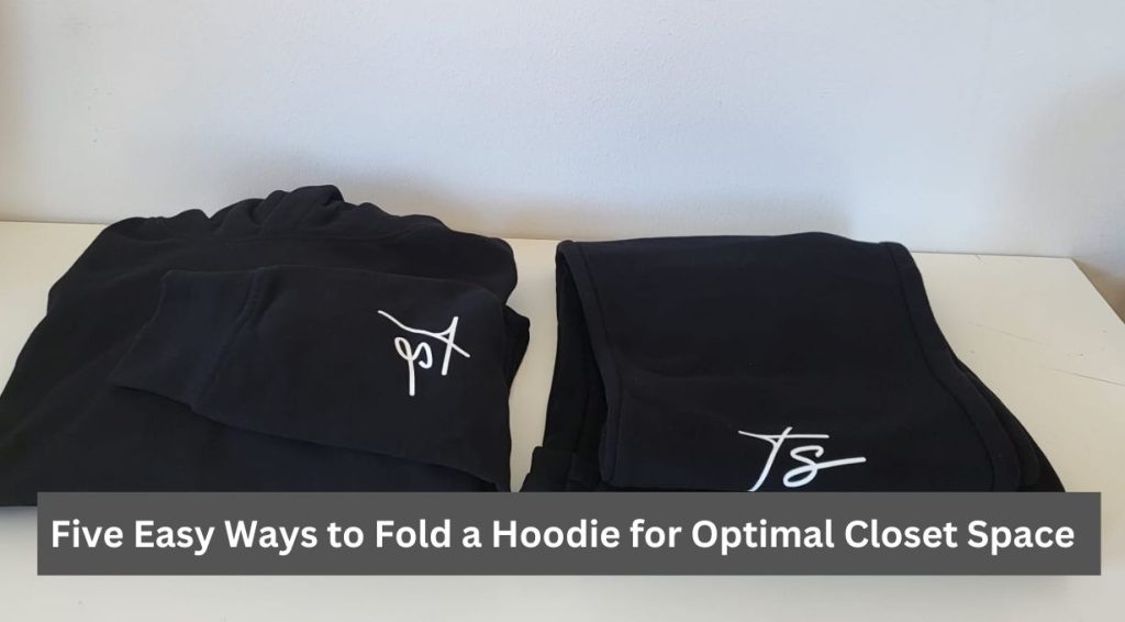 Five Easy Ways How to Fold a Hoodie for Optimal Closet Space