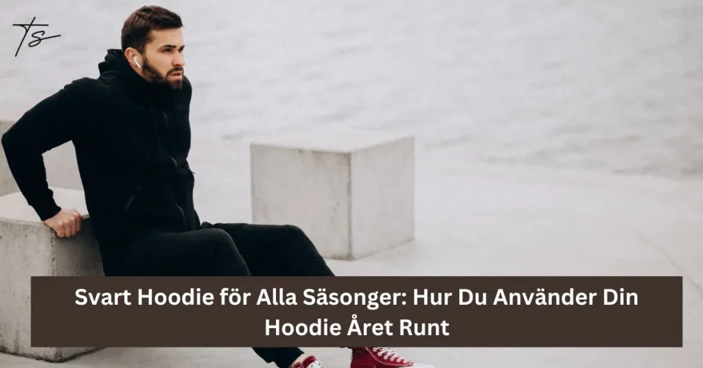 Svart Hoodie för Alla Säsonger: Hur Du Använder Din Hoodie Året Runt