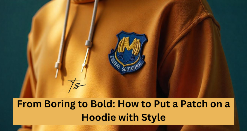 From Boring to Bold: How to Put a Patch on a Hoodie with Style